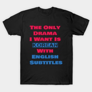 The Only Drama I Want Is Korean With English Subtitles T-Shirt